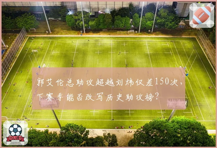 郭艾伦总助攻超越刘炜仅差150次,下赛季能否改写历史助攻榜?
