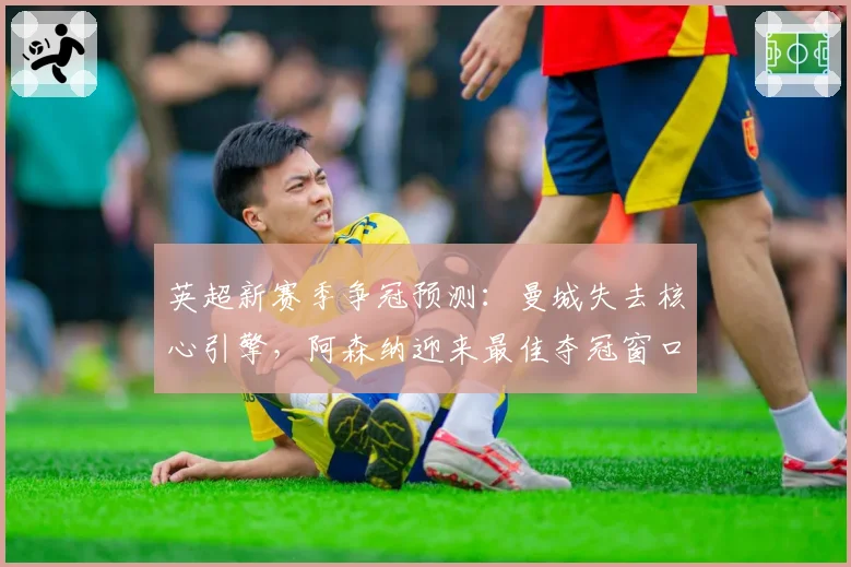 英超新赛季争冠预测：曼城失去核心引擎，阿森纳迎来最佳夺冠窗口